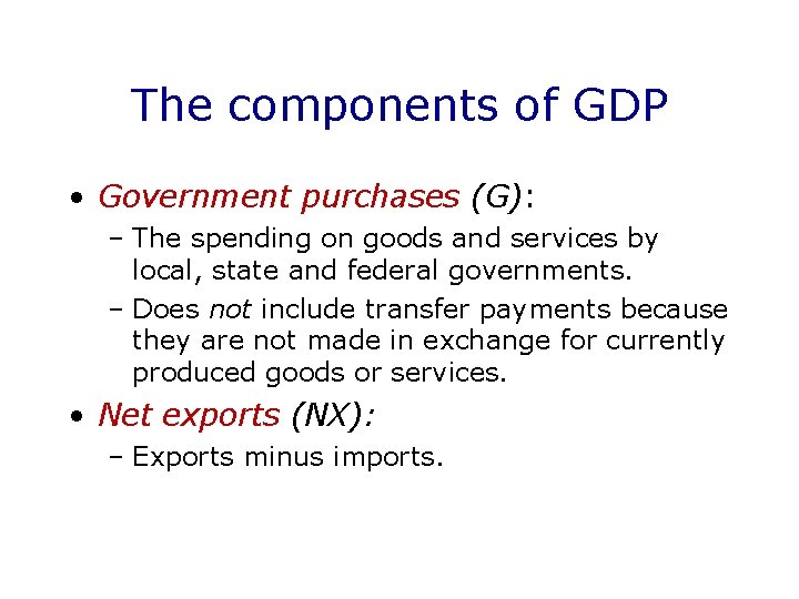 The components of GDP • Government purchases (G): – The spending on goods and