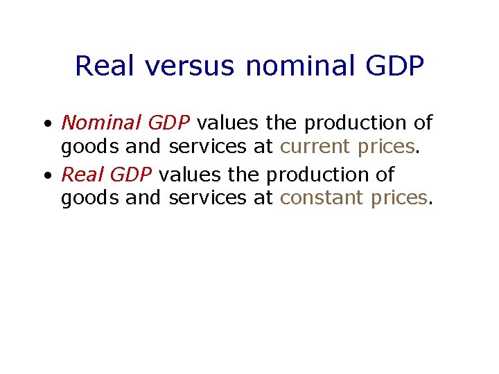 Real versus nominal GDP • Nominal GDP values the production of goods and services