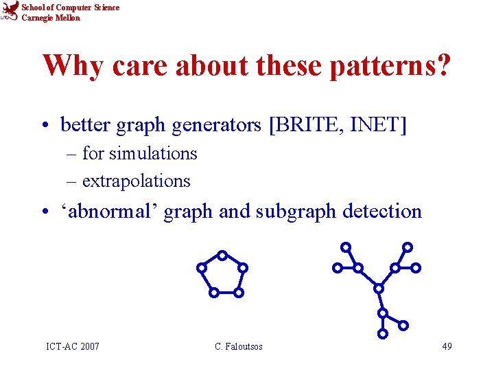 School of Computer Science Carnegie Mellon Why care about these patterns? • better graph