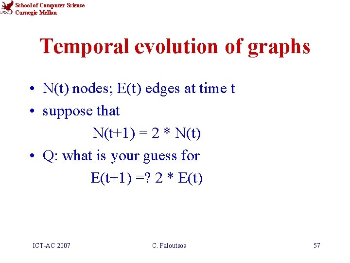 School of Computer Science Carnegie Mellon Temporal evolution of graphs • N(t) nodes; E(t)