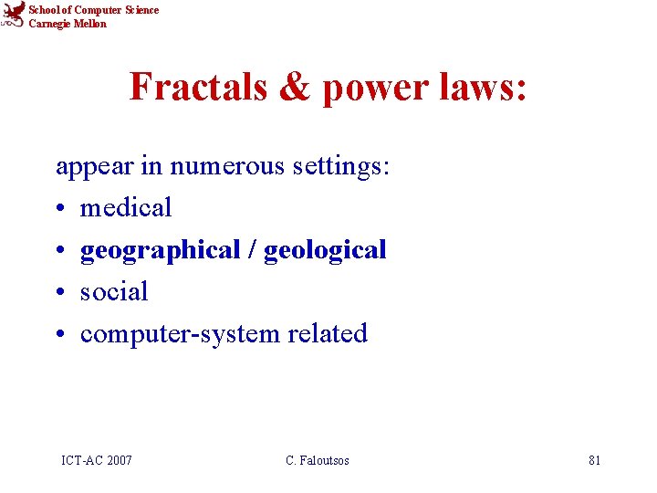 School of Computer Science Carnegie Mellon Fractals & power laws: appear in numerous settings: