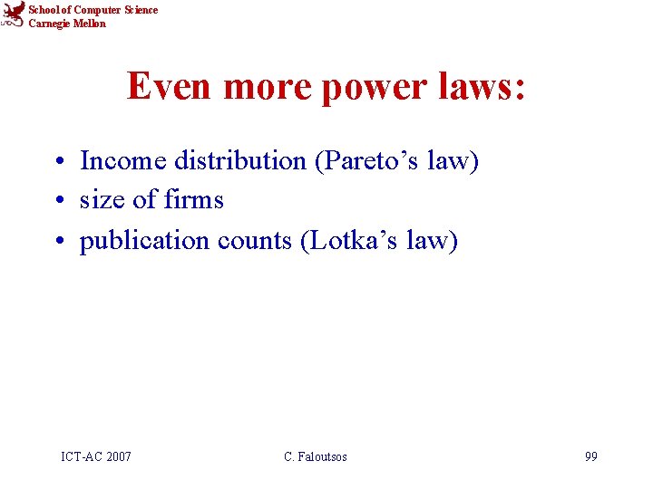 School of Computer Science Carnegie Mellon Even more power laws: • Income distribution (Pareto’s