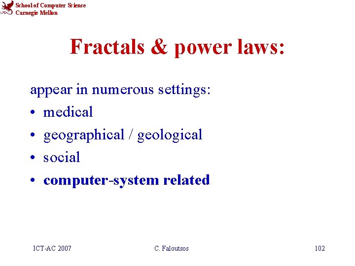 School of Computer Science Carnegie Mellon Fractals & power laws: appear in numerous settings: