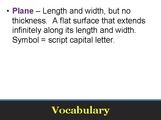  • Plane – Length and width, but no thickness. A flat surface that