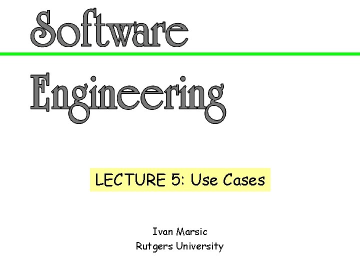 LECTURE 5: Use Cases Ivan Marsic Rutgers University 