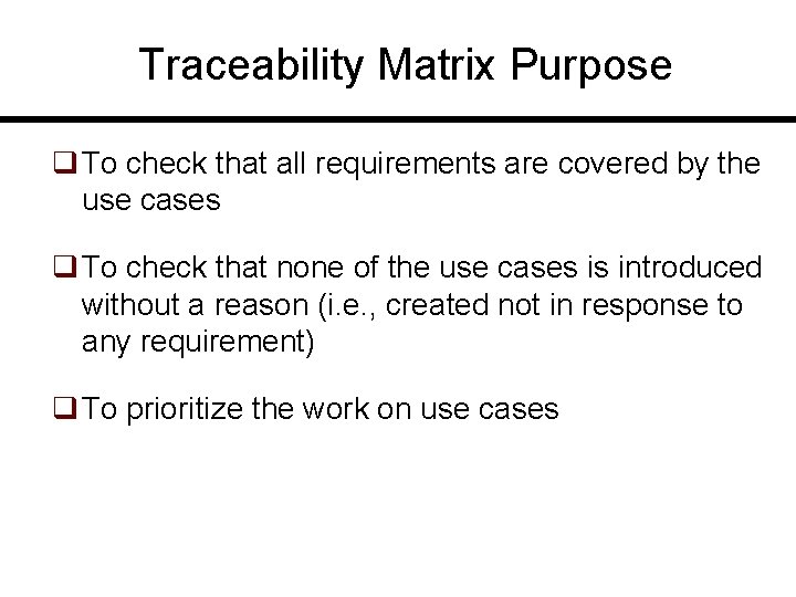 Traceability Matrix Purpose q To check that all requirements are covered by the use