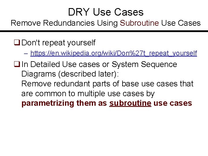 DRY Use Cases Remove Redundancies Using Subroutine Use Cases q Don't repeat yourself –