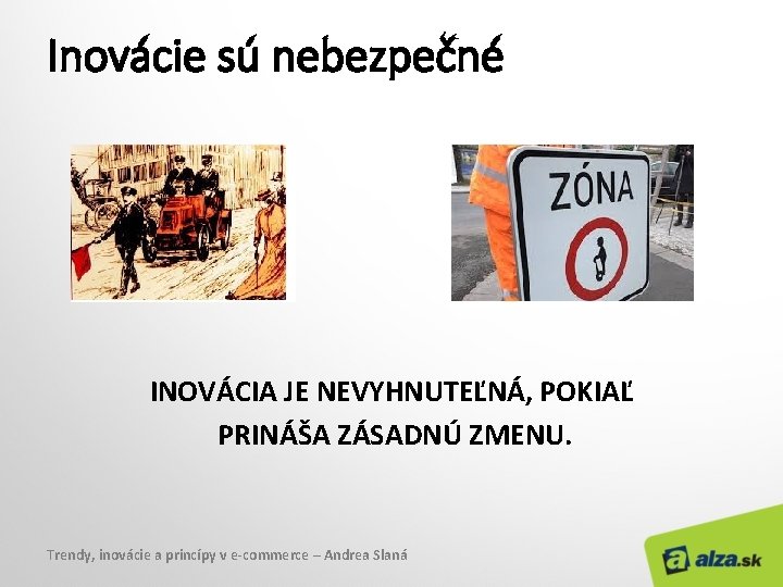 Inovácie sú nebezpečné INOVÁCIA JE NEVYHNUTEĽNÁ, POKIAĽ PRINÁŠA ZÁSADNÚ ZMENU. Trendy, inovácie a princípy