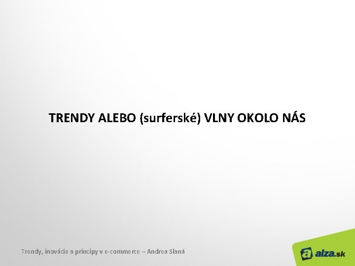 TRENDY ALEBO (surferské) VLNY OKOLO NÁS Trendy, inovácie a princípy v e-commerce – Andrea