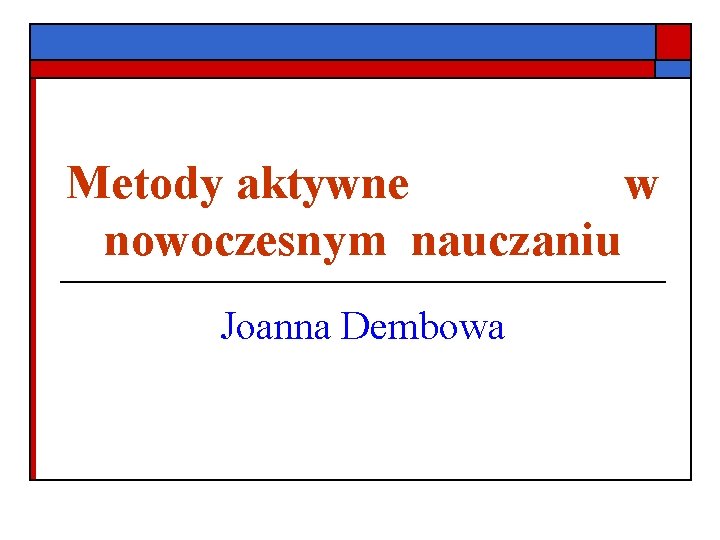 Metody aktywne w nowoczesnym nauczaniu Joanna Dembowa 