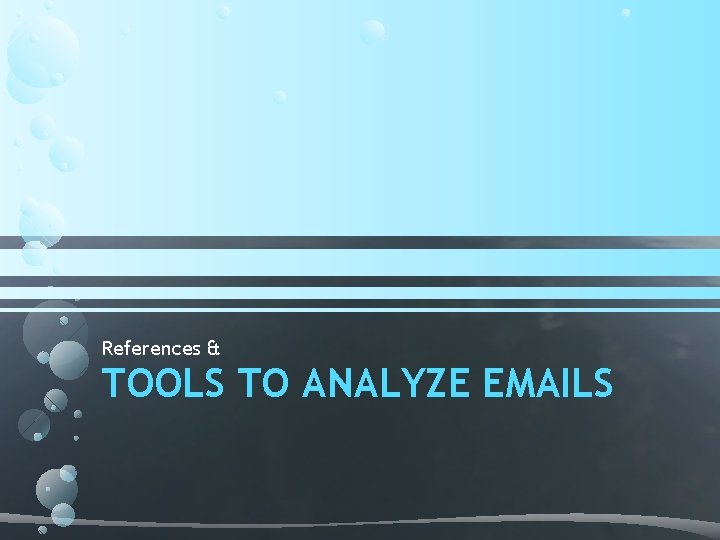References & TOOLS TO ANALYZE EMAILS References & TOOLS TO ANALYZE EMAILS