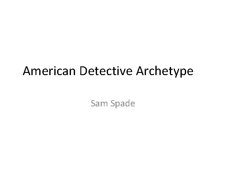 American Detective Archetype Sam Spade American Detective Archetype Sam Spade