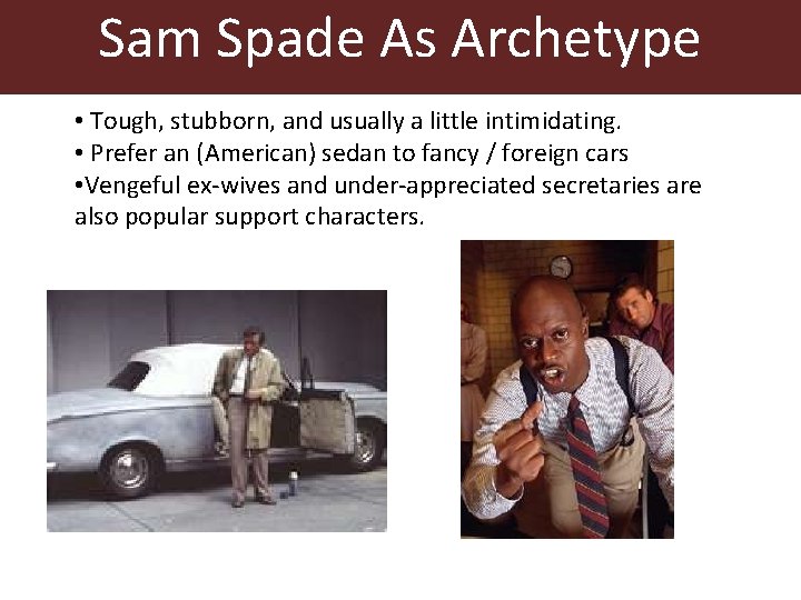 Sam Spade As Archetype • Tough, stubborn, and usually a little intimidating. • Prefer Sam Spade As Archetype • Tough, stubborn, and usually a little intimidating. • Prefer