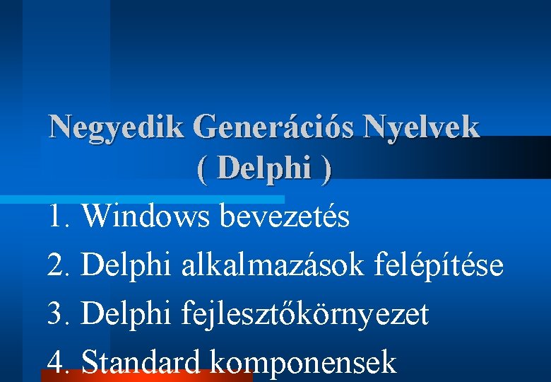 Negyedik Generációs Nyelvek ( Delphi ) 1. Windows bevezetés 2. Delphi alkalmazások felépítése 3.