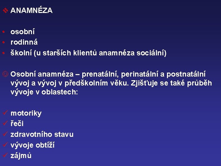 v ANAMNÉZA • osobní • rodinná • školní (u starších klientů anamnéza sociální) J