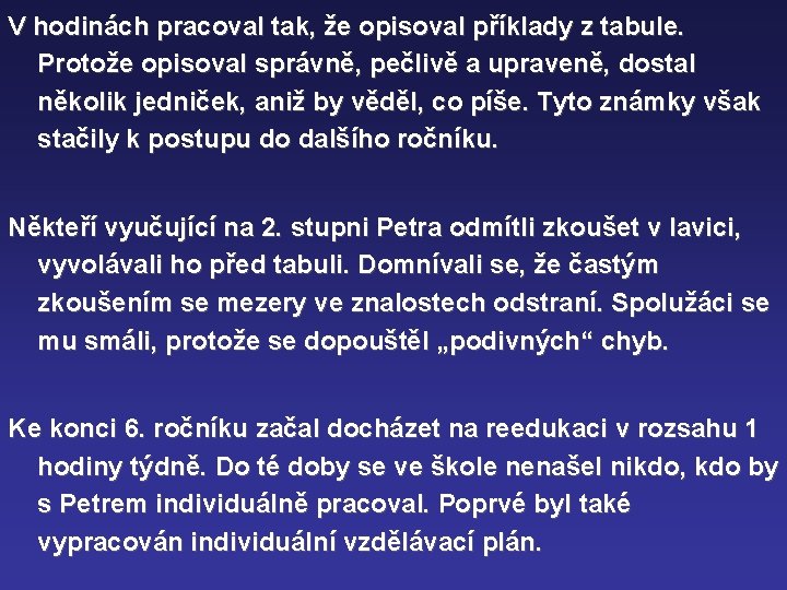 V hodinách pracoval tak, že opisoval příklady z tabule. Protože opisoval správně, pečlivě a