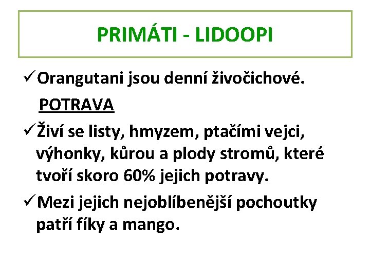 PRIMÁTI - LIDOOPI üOrangutani jsou denní živočichové. POTRAVA üŽiví se listy, hmyzem, ptačími vejci,