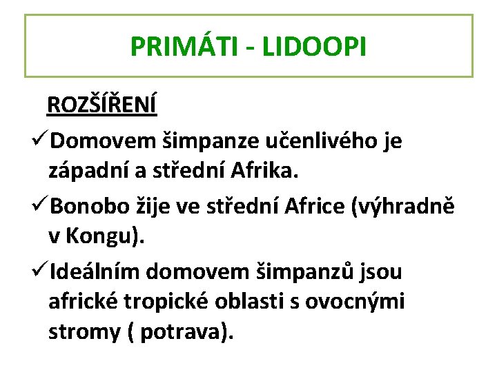 PRIMÁTI - LIDOOPI ROZŠÍŘENÍ üDomovem šimpanze učenlivého je západní a střední Afrika. üBonobo žije