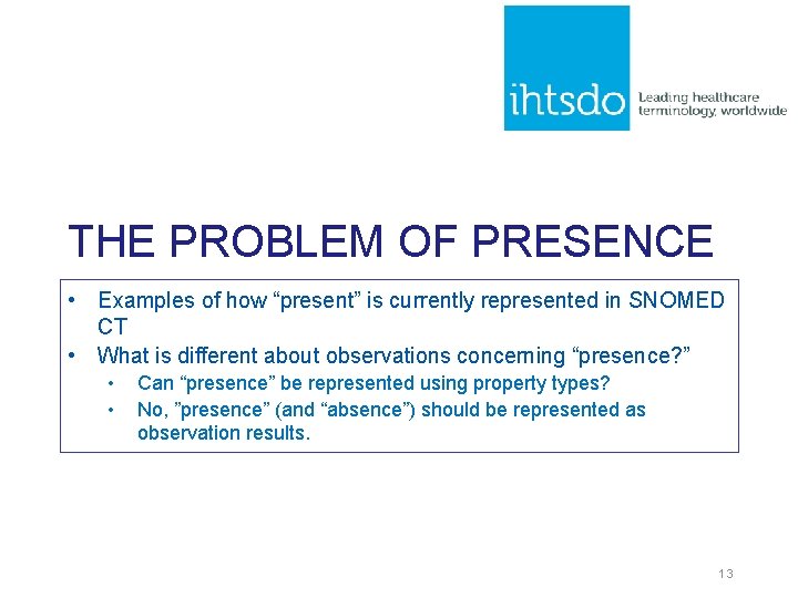 THE PROBLEM OF PRESENCE • Examples of how “present” is currently represented in SNOMED THE PROBLEM OF PRESENCE • Examples of how “present” is currently represented in SNOMED