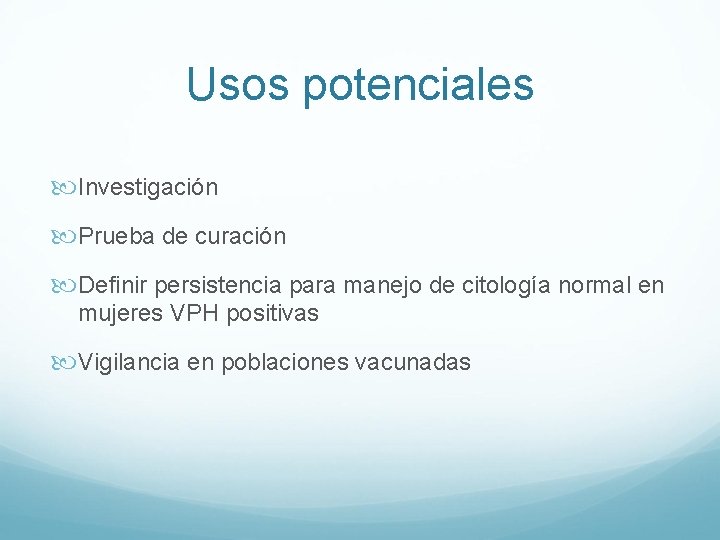 Usos potenciales Investigación Prueba de curación Definir persistencia para manejo de citología normal en