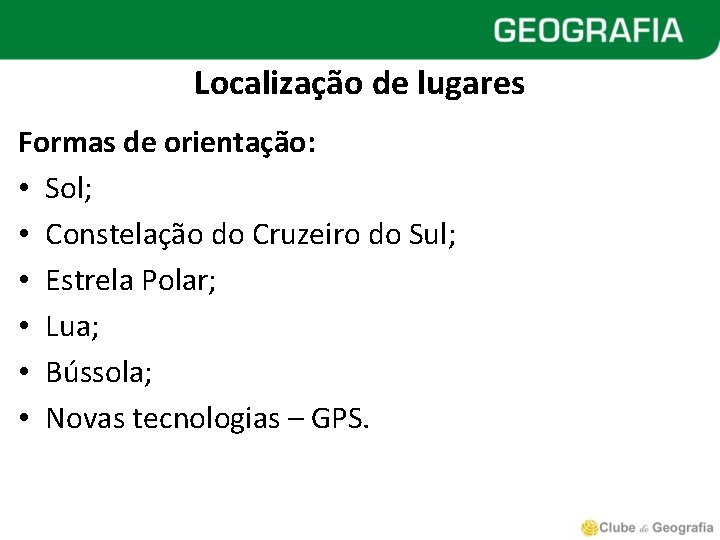 Localização de lugares Formas de orientação: • Sol; • Constelação do Cruzeiro do Sul;