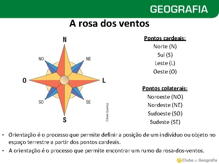 A rosa dos ventos Pontos cardeais: Norte (N) Sul (S) Leste (L) Oeste (O)