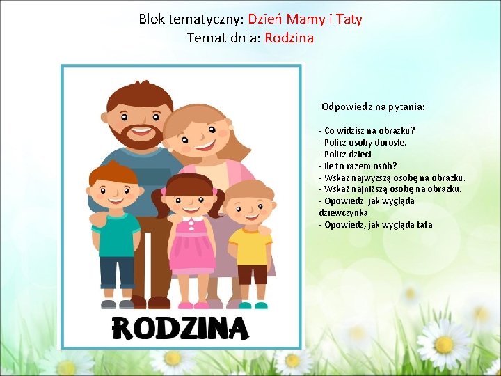 Blok tematyczny: Dzień Mamy i Taty Temat dnia: Rodzina Odpowiedz na pytania: - Co