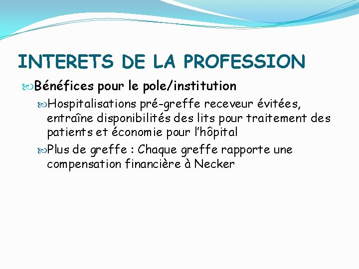 INTERETS DE LA PROFESSION Bénéfices pour le pole/institution Hospitalisations pré-greffe receveur évitées, entraîne disponibilités