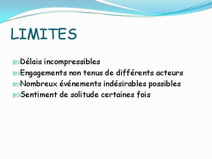 LIMITES Délais incompressibles Engagements non tenus de différents acteurs Nombreux événements indésirables possibles Sentiment LIMITES Délais incompressibles Engagements non tenus de différents acteurs Nombreux événements indésirables possibles Sentiment