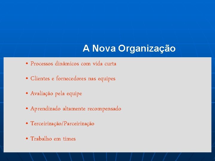 A Nova Organização • Processos dinâmicos com vida curta • Clientes e fornecedores nas