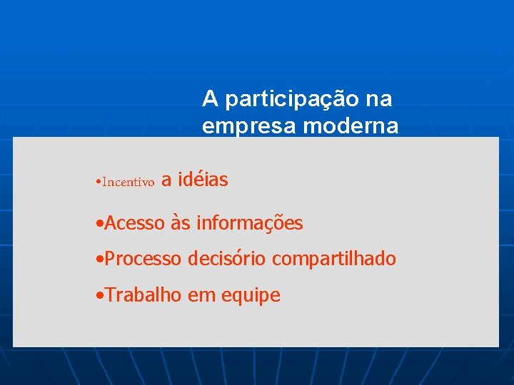 A participação na empresa moderna • Incentivo a idéias • Acesso às informações •