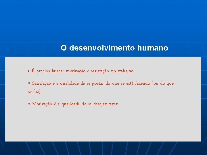 O desenvolvimento humano É preciso buscar motivação e satisfação no trabalho • Satisfação é