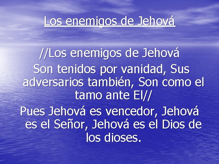 Los enemigos de Jehová //Los enemigos de Jehová Son tenidos por vanidad, Sus adversarios Los enemigos de Jehová //Los enemigos de Jehová Son tenidos por vanidad, Sus adversarios