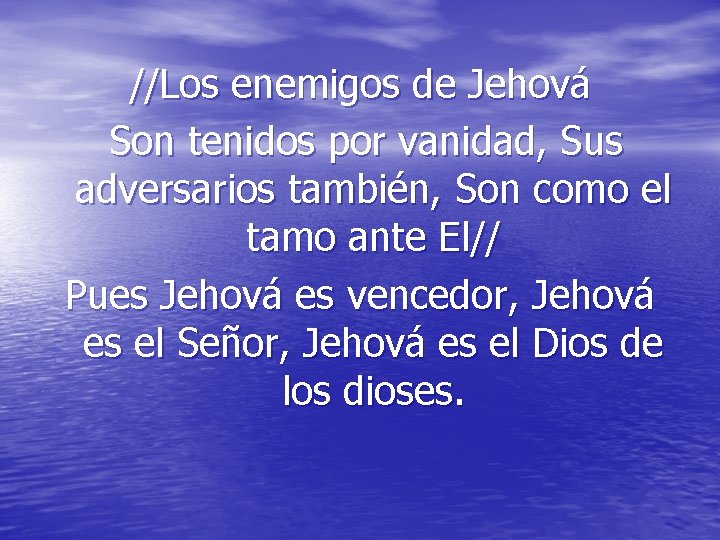 //Los enemigos de Jehová Son tenidos por vanidad, Sus adversarios también, Son como el //Los enemigos de Jehová Son tenidos por vanidad, Sus adversarios también, Son como el