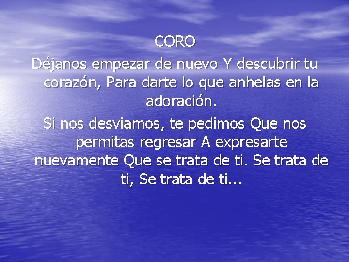 CORO Déjanos empezar de nuevo Y descubrir tu corazón, Para darte lo que anhelas CORO Déjanos empezar de nuevo Y descubrir tu corazón, Para darte lo que anhelas