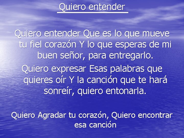 Quiero entender Que es lo que mueve tu fiel corazón Y lo que esperas Quiero entender Que es lo que mueve tu fiel corazón Y lo que esperas
