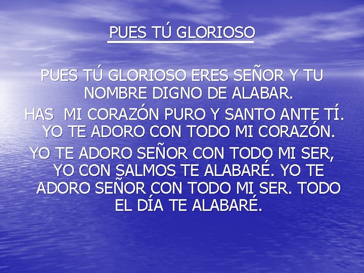 PUES TÚ GLORIOSO ERES SEÑOR Y TU NOMBRE DIGNO DE ALABAR. HAS MI CORAZÓN PUES TÚ GLORIOSO ERES SEÑOR Y TU NOMBRE DIGNO DE ALABAR. HAS MI CORAZÓN