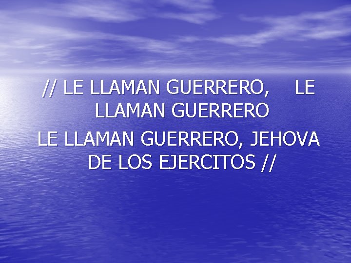 // LE LLAMAN GUERRERO, JEHOVA DE LOS EJERCITOS // // LE LLAMAN GUERRERO, JEHOVA DE LOS EJERCITOS //