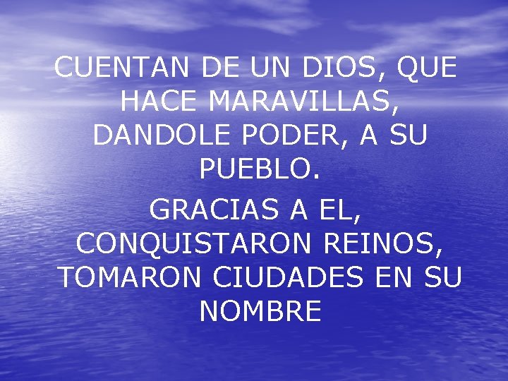 CUENTAN DE UN DIOS, QUE HACE MARAVILLAS, DANDOLE PODER, A SU PUEBLO. GRACIAS A CUENTAN DE UN DIOS, QUE HACE MARAVILLAS, DANDOLE PODER, A SU PUEBLO. GRACIAS A