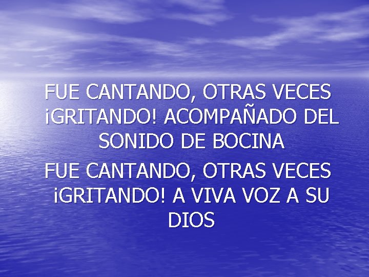 FUE CANTANDO, OTRAS VECES ¡GRITANDO! ACOMPAÑADO DEL SONIDO DE BOCINA FUE CANTANDO, OTRAS VECES FUE CANTANDO, OTRAS VECES ¡GRITANDO! ACOMPAÑADO DEL SONIDO DE BOCINA FUE CANTANDO, OTRAS VECES
