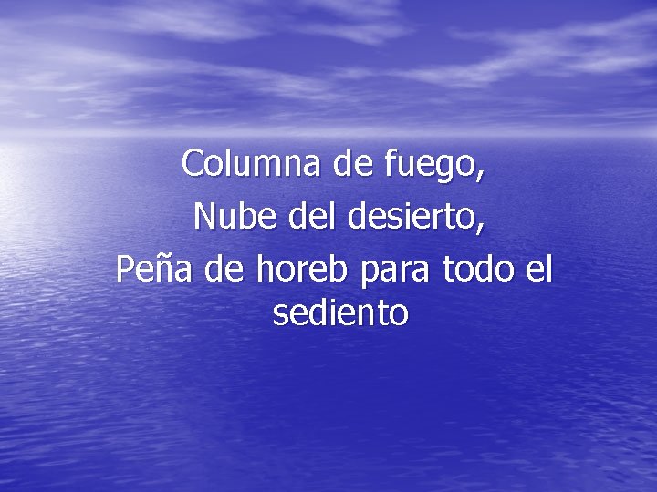 Columna de fuego, Nube del desierto, Peña de horeb para todo el sediento Columna de fuego, Nube del desierto, Peña de horeb para todo el sediento
