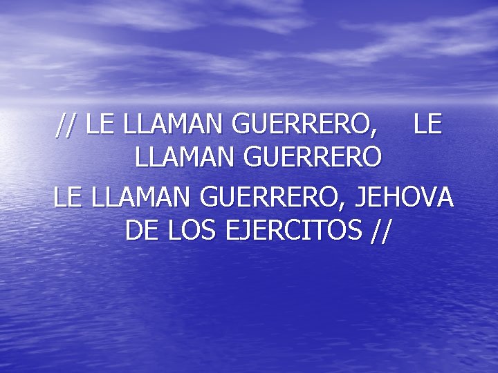 // LE LLAMAN GUERRERO, JEHOVA DE LOS EJERCITOS // // LE LLAMAN GUERRERO, JEHOVA DE LOS EJERCITOS //