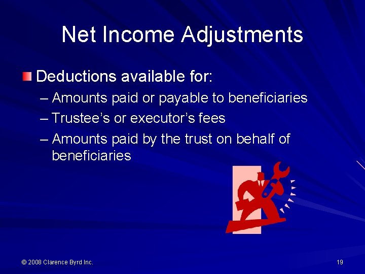 Net Income Adjustments Deductions available for: – Amounts paid or payable to beneficiaries –