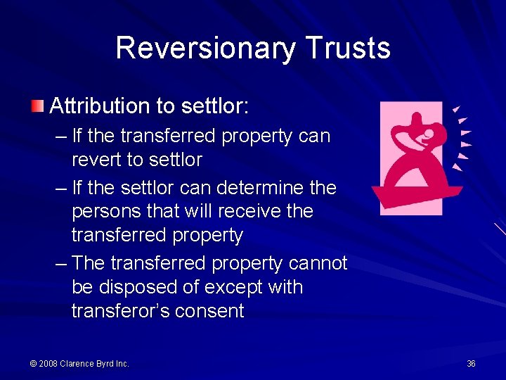 Reversionary Trusts Attribution to settlor: – If the transferred property can revert to settlor