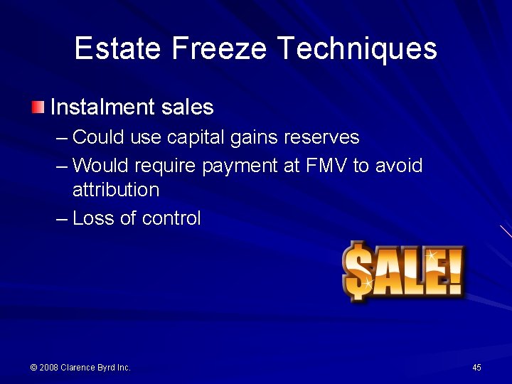 Estate Freeze Techniques Instalment sales – Could use capital gains reserves – Would require