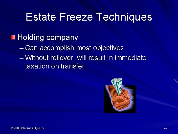 Estate Freeze Techniques Holding company – Can accomplish most objectives – Without rollover, will