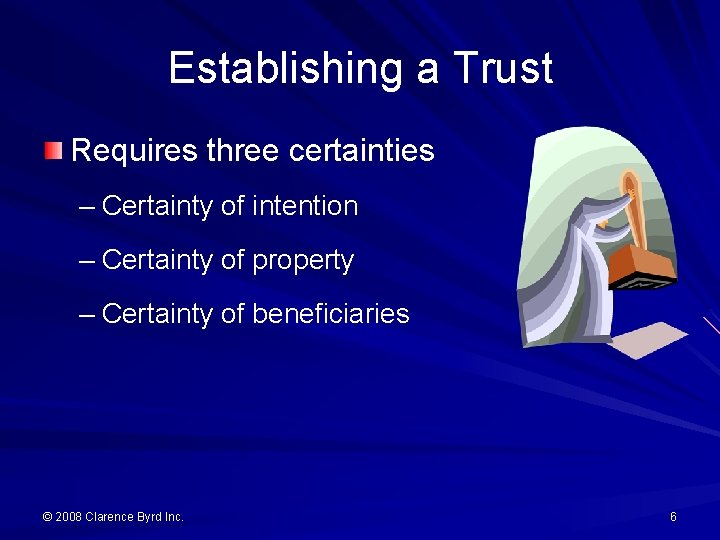 Establishing a Trust Requires three certainties – Certainty of intention – Certainty of property
