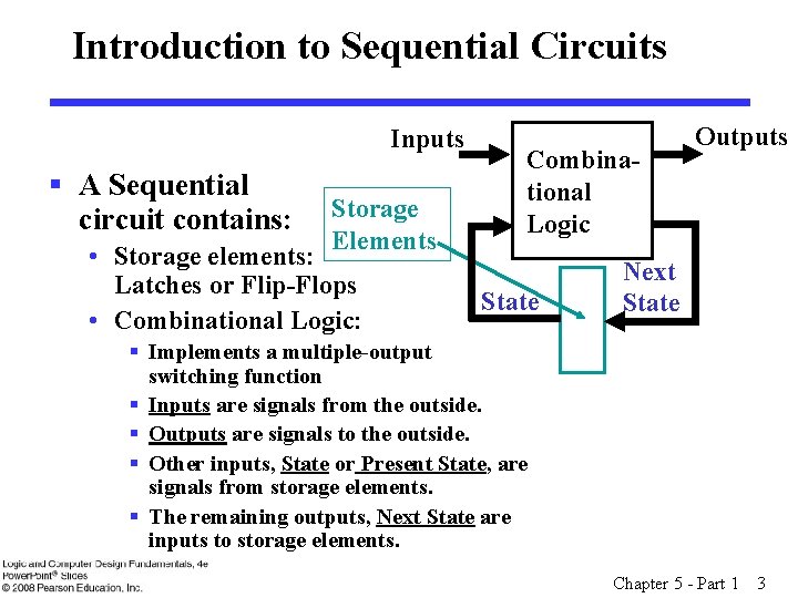 Introduction to Sequential Circuits Inputs Combina§ A Sequential tional circuit contains: Storage Logic Elements