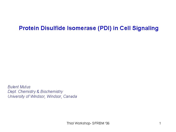 Protein Disulfide Isomerase (PDI) in Cell Signaling Bulent Mutus Dept. Chemistry & Biochemistry University