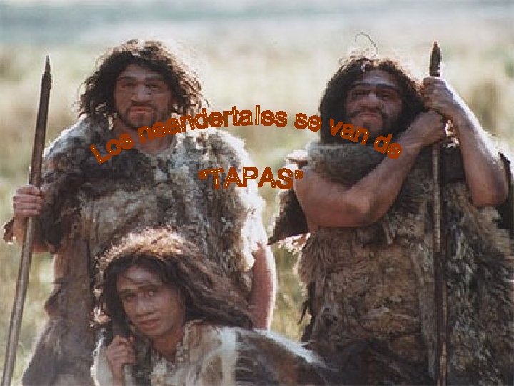 Los neandertales se van de “TAPAS” 